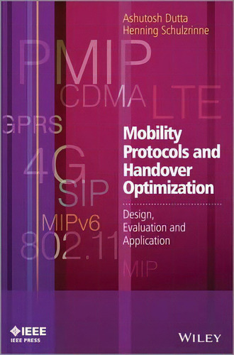Mobility Protocols And Handover Optimization: Design, Evaluation And Application, De Ashutosh Dutta., Vol. 1. Editorial John Wiley Sons Ltd, Tapa Dura En Inglés