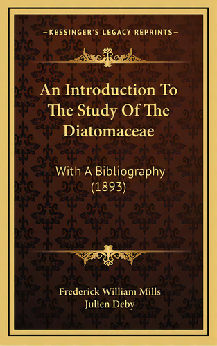 An Introduction To The Study Of The Diatomaceae: With A Bibliography (1893), De Mills, Frederick William. Editorial Kessinger Pub Llc, Tapa Dura En Inglés