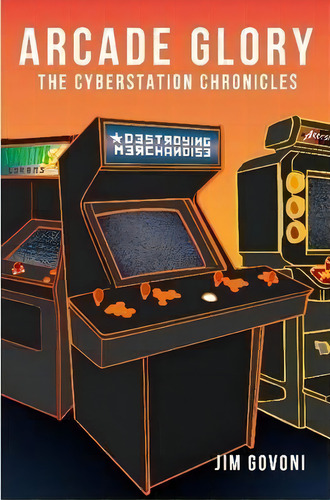 Arcade Glory: The Cyberstation Chronicles, De Jim Govoni. Editorial Lulu Com, Tapa Blanda En Inglés