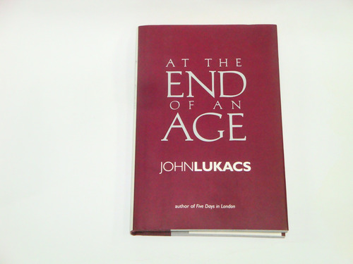 At The End Of An Age  .   John  Lukacs