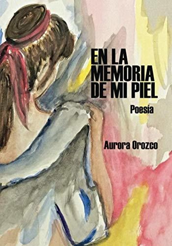 Libro : En La Memoria De Mi Piel - Orozco, Aurora 