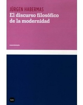 El Discurso Filosófico De La Modernidad, Habermas, Ed. Katz