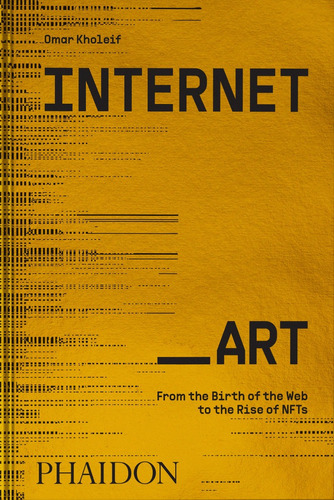 Internet Art:from The Birth Of The Web To The Rise Of The Nf, De Kholeif, Omar. Editorial Phaidon Press Limited En Inglés