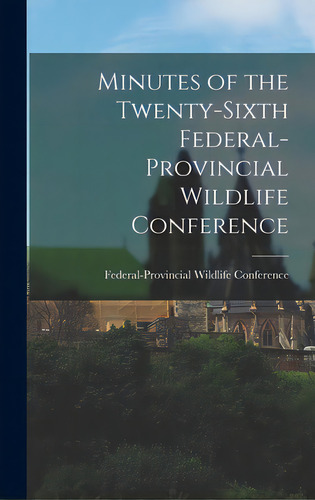 Minutes Of The Twenty-sixth Federal-provincial Wildlife Conference, De Federal-provincial Wildlife Ferenc. Editorial Hassell Street Pr, Tapa Dura En Inglés