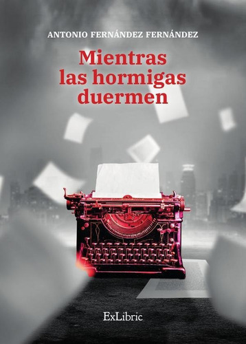 Mientras Las Hormigas Duermen, De Antonio Fernández Fernández. Editorial Exlibric, Tapa Blanda En Español, 2021