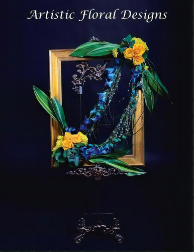 Artistic Floral Designs, De Desiree Ang. Editorial Xlibris, Tapa Blanda En Inglés