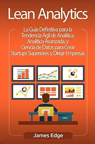 Lean Analytics: La Guía Definitiva Para La Tendencia Ágil De