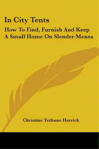 In City Tents: How To Find, Furnish And Keep A Small Home On Slender Means, De Herrick, Christine Terhune. Editorial Kessinger Pub Llc, Tapa Blanda En Inglés