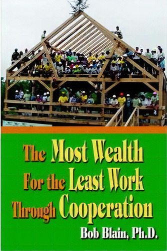 The Most Wealth For The Least Work Through Cooperation, De Bob Blain. Editorial Authorhouse, Tapa Blanda En Inglés