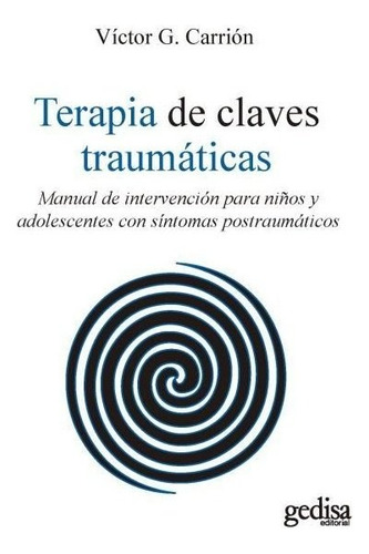 Terapia De Claves Traumãâ¡ticas: Manual De Intervención Para Niños Y Adolescentes Con Síntomas Postraumáticos, De G. Carrión, Víctor., Vol. 1. Editorial Gedisa, Tapa Blanda En Español