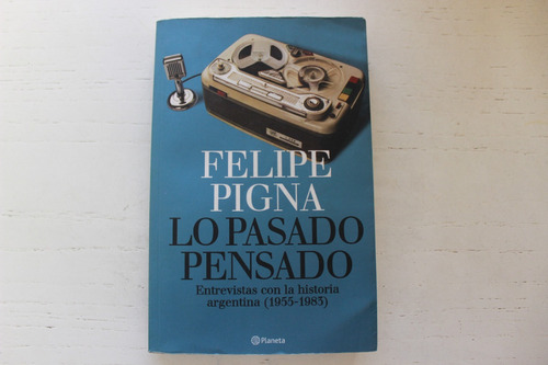 Lo Pasado Pensado-historia 1955/1983- Felipe Pigna - Planeta