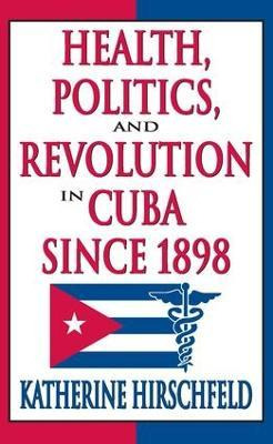 Libro Health, Politics, And Revolution In Cuba Since 1898...