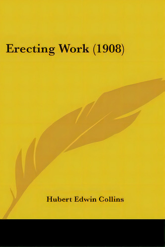 Erecting Work (1908), De Collins, Hubert Edwin. Editorial Kessinger Pub Llc, Tapa Blanda En Inglés