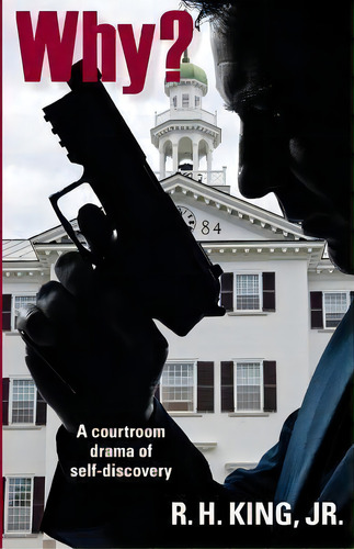 Why?: A Courtroom Drama Of Self-discovery, De R H King Jr., Vol. 1. Editorial Walden Road Publishing, Tapa Blanda En Inglés