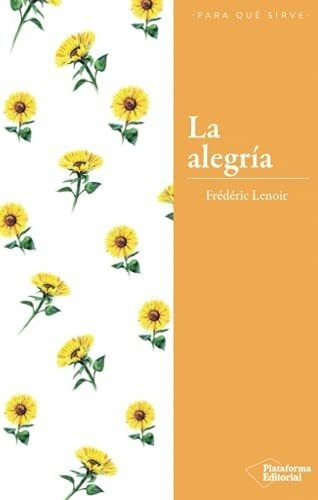 La Alegria - Lenoir, Frederic, de Lenoir, Frédéric. Plataforma Editorial en español