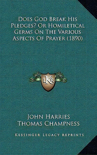 Does God Break His Pledges? Or Homiletical Germs On The Various Aspects Of Prayer (1890), De John Harries. Editorial Kessinger Publishing, Tapa Dura En Inglés