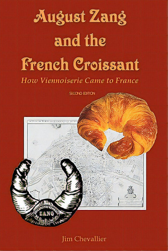 August Zang And The French Croissant (2nd Edition): How Viennoiserie Came To France, De Chevallier, Jim. Editorial Createspace, Tapa Blanda En Inglés