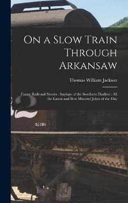 Libro On A Slow Train Through Arkansaw : Funny Railroad S...