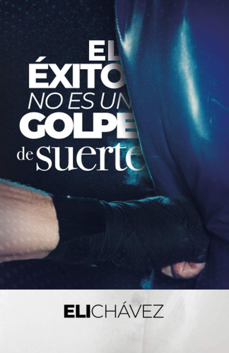 Libro: El Éxito No Es Un Golpe De Suerte (spanish Edition)