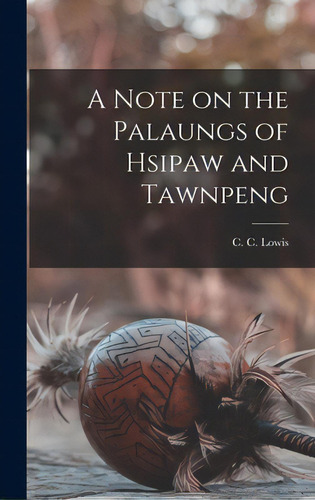 A Note On The Palaungs Of Hsipaw And Tawnpeng, De Lowis, C. C. (cecil Champain) 1866-. Editorial Legare Street Pr, Tapa Dura En Inglés