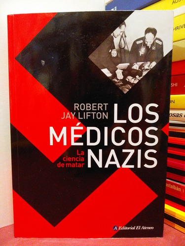 Los Médicos Nazis. La Ciencia De Matar - Robert Jay Lifton