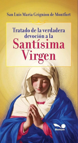 Tratado De La Verdadera Devocion A La Santisima Virgen Bonum