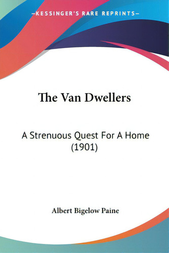 The Van Dwellers: A Strenuous Quest For A Home (1901), De Paine, Albert Bigelow. Editorial Kessinger Pub Llc, Tapa Blanda En Inglés