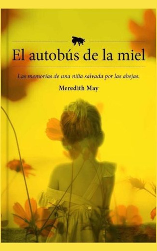 El autobús de la miel: Las memorias de una niña salvada por las abejas, de May, Meredith. Editorial Lince, tapa blanda en español, 2019