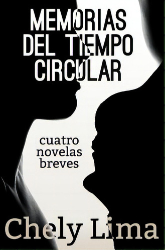 Memorias Del Tiempo Circular. Cuatro Novelas Breves, De Lima, Chely. Editorial Createspace, Tapa Blanda En Español