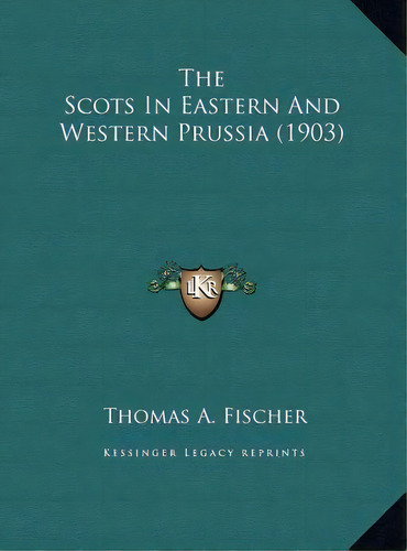 The Scots In Eastern And Western Prussia (1903), De Thomas A Fischer. Editorial Kessinger Publishing, Tapa Dura En Inglés