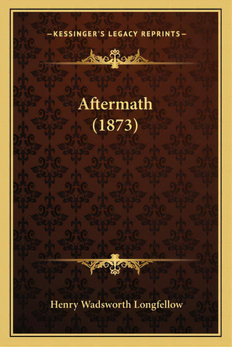 Aftermath (1873), De Longfellow, Henry Wadsworth. Editorial Kessinger Pub Llc, Tapa Blanda En Inglés