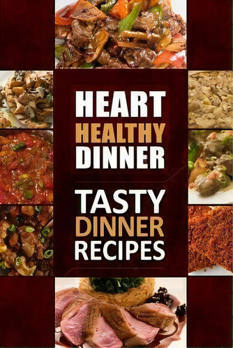 Heart Healthy Dinner Tasty Dinner Recipes, De Heart Healthy Cookbook. Editorial Createspace Independent Publishing Platform, Tapa Blanda En Inglés