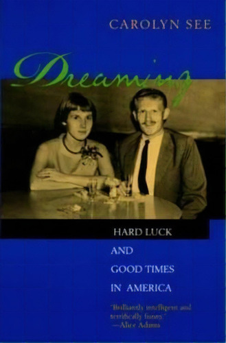 Dreaming : Hard Luck And Good Times In America, De Carolyn See. Editorial University Of California Press, Tapa Blanda En Inglés