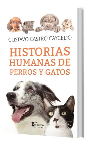 Libro Historias Humanas De Perros Y Gatos, De Gustavo Castro Caycedo. Editorial Sin Fronteras Grupo Editorial, Tapa Blanda En Español, 2022