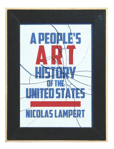A People's Art History Of The United States: 250 Years Of Activist Art And Artists Working In Soc..., De Lampert, Nicolas. Editorial New Pr, Tapa Blanda En Inglés