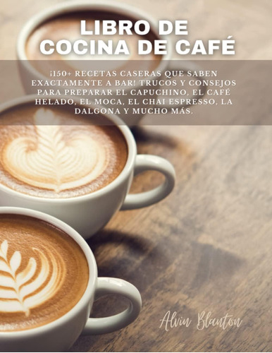 Libro: Libro De Cocina De Café: ¡150+ Recetas Caseras Que A