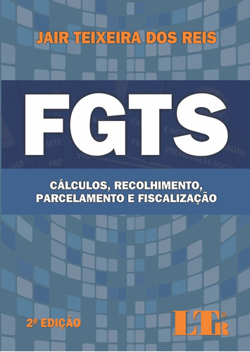 Fgts: Cálculo, Recolhimento, Parcelamento E Fiscalização, De Jair Teixeira Dos Reis. Editora Ltr, Capa Mole Em Português