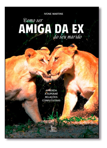 Como Ser Amiga Da Ex Do Seu Marido, De Ivone Martins. Editora Matrix Em Português