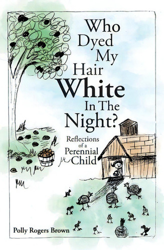 Who Dyed My Hair White In The Night?: Reflections Of A Perennial Child, De Brown, Polly Rogers. Editorial Createspace, Tapa Blanda En Inglés