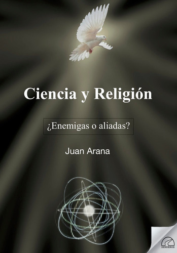 Ciencia Y Religion Enemigas O Aliadas - Arana Caã¿edo-arg...