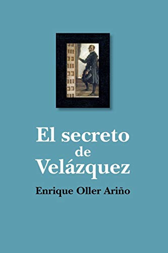 el secreto de velazquez, de enrique oller ariño. Editorial CreateSpace Independent Publishing Platform, tapa blanda en español, 2016