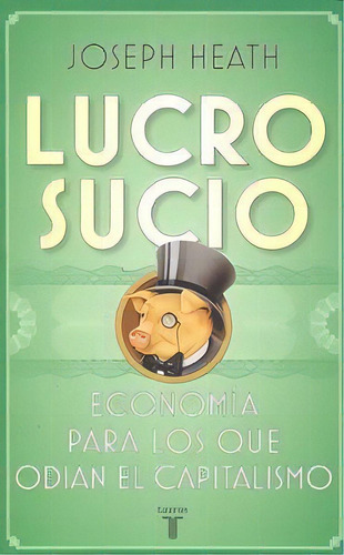 Lucro Sucio, De Heath, Joseph. Editorial Taurus, Tapa Blanda En Español