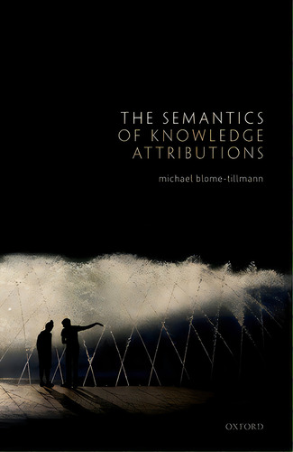 The Semantics Of Knowledge Attributions, De Blome-tillmann, Michael. Editorial Oxford Univ Pr, Tapa Dura En Inglés