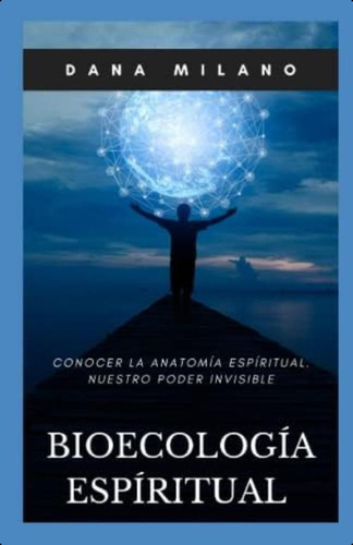 Biecologìa Espiritual: Conocer La Anatomia Del Espiritu, Nuestro Poder Invisible (spanish Edition), De Milano, Dana. Editorial Oem, Tapa Blanda En Español