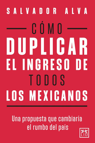 Cómo Duplicar El Ingreso De Todos Los Mexicanos: Una Propuesta Que Cambiará El Rumbo Del País, De Alva, Salvador. Acción Empresarial Editorial Lid México, Tapa Blanda, Edición 1 En Español, 2025