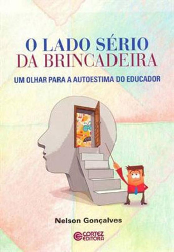 O Lado Sério Da Brincadeira: Um Olhar Para A Autoestima Do Educador, De Gonçalves, Nelson. Editora Cortez, Capa Mole, Edição 1ª Edição - 2015 Em Português