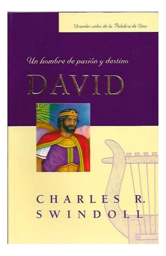 David Un Hombre De Pasion Y Destino - Charles Swindoll 