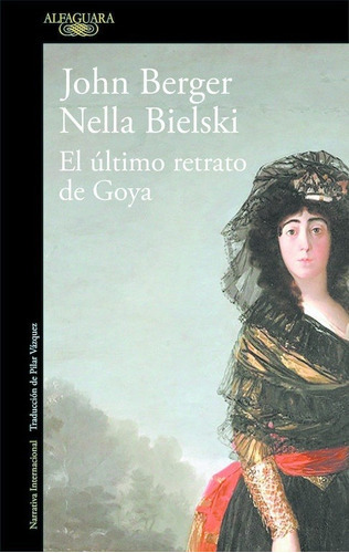 El Último Retrato De Goya, De John Berger - Nella Bielski. Editorial Alfaguara, Edición 1 En Español