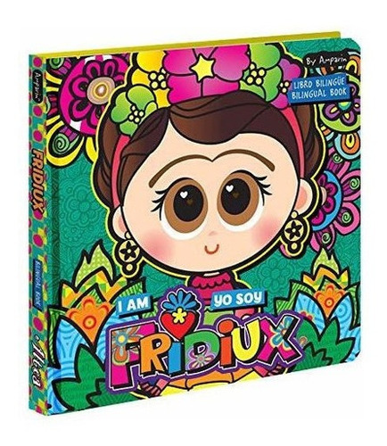 I Am Fridiux. Yo Soy Fridiux: A Bilingual Book About Frida K