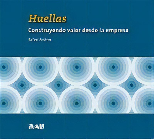 Huellas. Construyendo Valor Desde La Empresa: Construyendo Valor Desde La Empresa, De Rafael Andreu., Vol. 1. Editorial Edicions Dau S L En Español